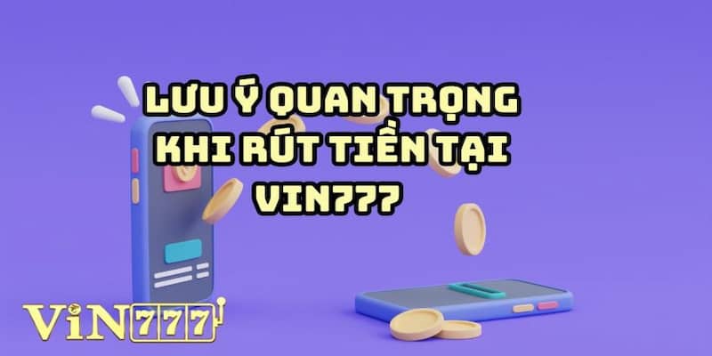 Rút tiền vin777 | Thao Tác Đơn Giản Tiền Về Tức Thì  6 Lưu ý quan trọng bạn nên biết khi thực hiện rút tiền Vin777