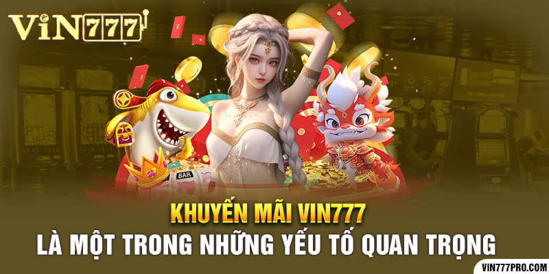 Giới thiệu Vin777 | Nơi hội tụ sản phẩm giải trí đỉnh cao 9 Khuyến mãi vin777 là một trong những yếu tố quan trọng