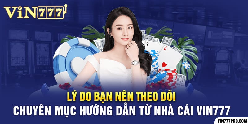 Hướng Dẫn Vin777 | Thông Tin Hữu Ích Dành Cho Tân Binh 7 Lý do bạn nên theo dõi chuyên mục hướng dẫn từ nhà cái vin777