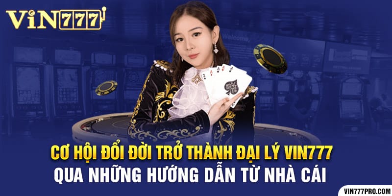 Hướng Dẫn Vin777 | Thông Tin Hữu Ích Dành Cho Tân Binh 8 Cơ hội đổi đời trở thành đại lý Vin777 qua những hướng dẫn từ nhà cái