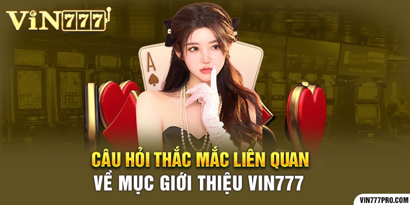 Giới thiệu Vin777 | Nơi hội tụ sản phẩm giải trí đỉnh cao 12 Câu hỏi thắc mắc liên quan về mục giới thiệu Vin777